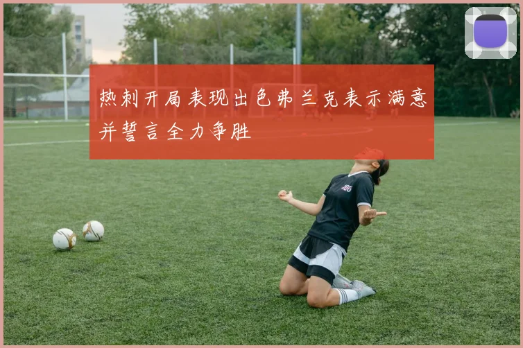 热刺开局表现出色弗兰克表示满意并誓言全力争胜